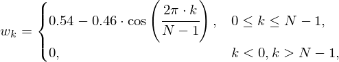 w_k = \begin{cases} 0.54-0.46\cdot \cos\left(\cfrac{2\pi \cdot k}{N-1}\right), & \text{} 0\leq k\leq N-1,\\ 0, & \text{} k < 0, k > N-1,\\ \end{cases}