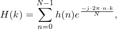 H(k)=\sum_{n=0}^{N-1}h(n)e^\frac{-j\cdot 2\pi\cdot n\cdot k}{N}