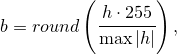 b=round\left(\cfrac{h\cdot 255}{\max|h|}\right)