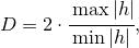 D=2\cdot \cfrac{\max|h|}{\min|h|}