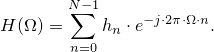 H(\Omega)=\sum_{n=0}^{N-1}h_n\cdot e^{-j\cdot 2 \pi \cdot\Omega\cdot n}}.